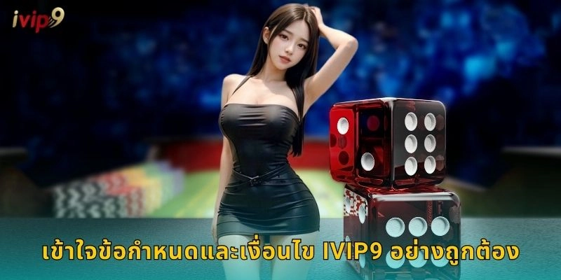 เข้าใจข้อกำหนดและเงื่อนไข IVIP9 อย่างถูกต้อง