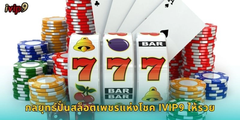 กลยุทธ์ปั่นสล็อตเพชรแห่งโชค IVIP9 ให้รวย