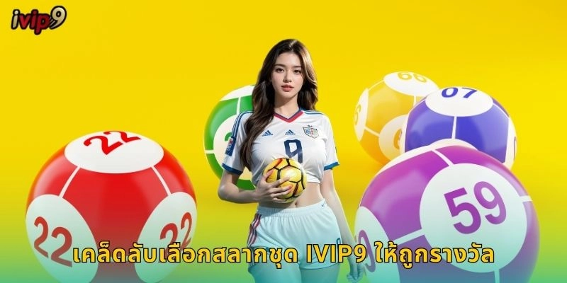 สลากชุด IVIP9 ซื้อเซ็ตเดียวครบ 2 เคล็ดลับเลือกสลากชุด IVIP9 ให้ถูกรางวัล
