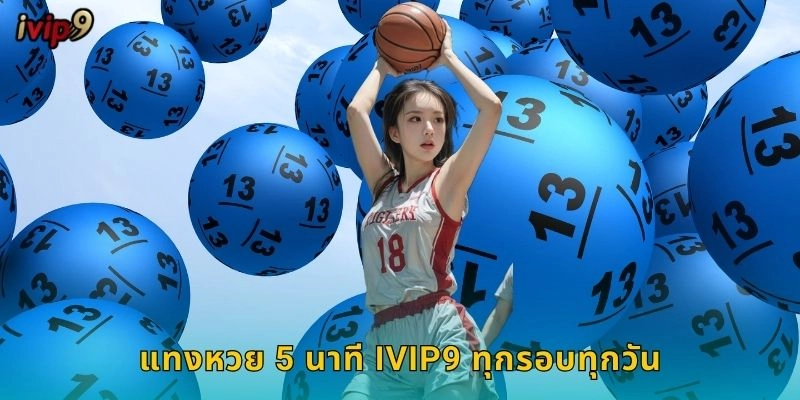 หวย 5 นาที IVIP9 รวดเร็วสุดในไทย 1 แทงหวย 5 นาที IVIP9 ทุกรอบทุกวัน