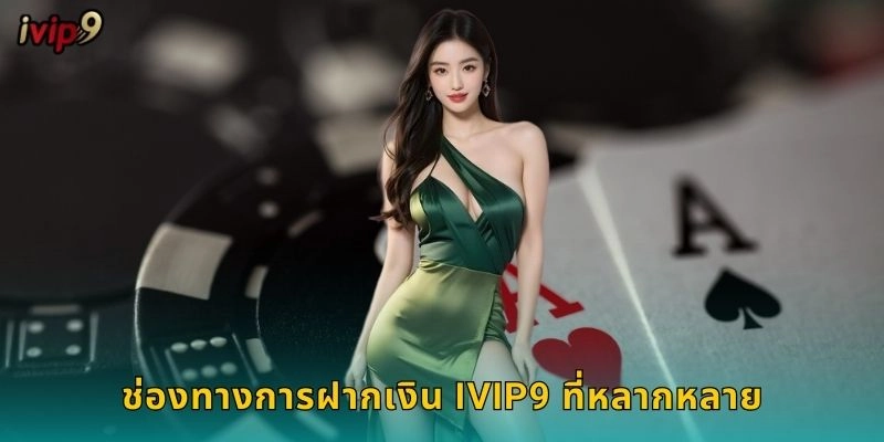 ช่องทางการฝากเงิน IVIP9 ที่หลากหลาย