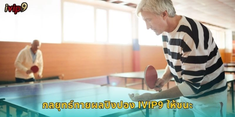 กลยุทธ์ทายผลปิงปอง IVIP9 ให้ชนะ